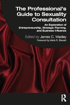 The Professional's Guide to Sexuality Consultation: An Exploration of Entrepreneurship, Strategic Planning, and Business Influence | Paperback | Psychotherapy