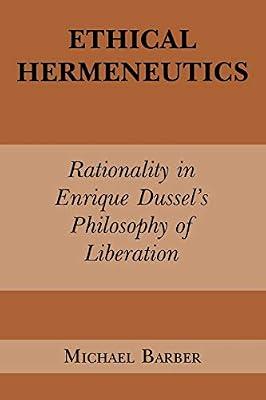 Ethical Hermeneutics: Rationality in Enrique Dussel's Philosophy of Liberation (Perspectives in Continental Philosophy) by Barber, Michael D. | Hardcover | Western Philosophy