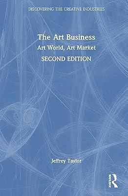 The Art Business: Art World, Art Market (Discovering the Creative Industries) by Taylor, Jeffrey | Hardcover | The Arts: General Topics