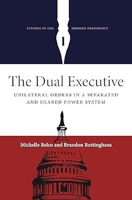 The Dual Executive: Unilateral Orders in a Separated and Shared Power System (Studies in the Modern Presidency) by Rottinghaus, Professor Brandon; Belco, Michelle | Hardcover | Central Government