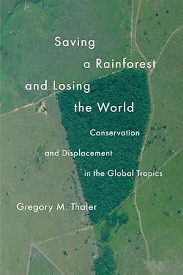 Saving a Rainforest and Losing the World: Conservation and Displacement in the Global Tropics (Yale Agrarian Studies) by Thaler, Gregory M. | Paperback | Nature