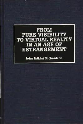 From Pure Visibility to Virtual Reality in an Age of Estrangement (Critical Perspectives on Culture and Society) by Richardson, John Adkins | Hardcover | Art