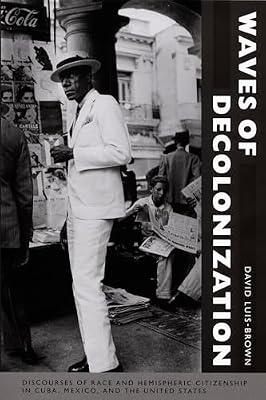 Waves of Decolonization: Discourses of Race and Hemispheric Citizenship in Cuba, Mexico, and the United States (New Americanists) by Luis-Brown, David | Paperback | History Of The Americas