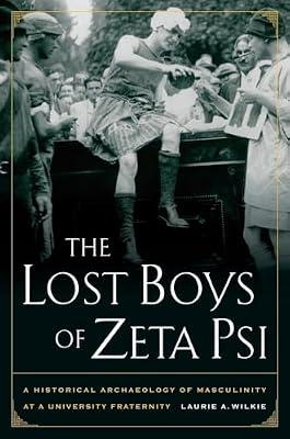 The Lost Boys of Zeta Psi: A Historical Archaeology of Masculinity at a University Fraternity by Wilkie, Laurie A. | Hardcover | Social Science