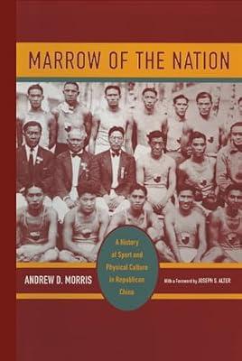 Marrow of the Nation: A History of Sport and Physical Culture in Republican China: 10 (Asia: Local Studies / Global Themes, 10) by Morris, Andrew D. | Hardcover | History