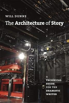 The Architecture of Story: A Technical Guide for the Dramatic Writer (Chicago Guides to Writing, Editing, and Publishing) by Dunne, Will | Paperback | Language Arts & Disciplines
