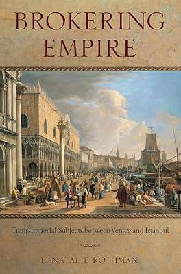 Brokering Empire: Trans-Imperial Subjects between Venice and Istanbul by Rothman, E. Natalie | Paperback | History