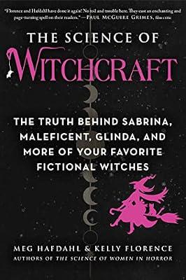 The Science of Witchcraft: The Truth Behind Sabrina: The Truth Behind Sabrina, Maleficent, Glinda, and More of Your Favorite Fictional Witches by Hafdahl, Meg; Florence, Kelly | Paperback | Science