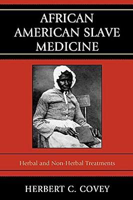 African American Slave Medicine: Herbal and Non-Herbal Treatments by Covey, Herbert C. | Paperback | Social Science