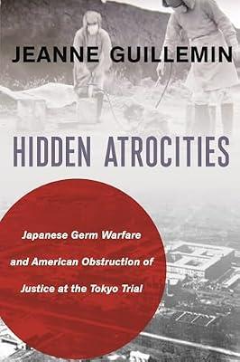 Hidden Atrocities: Japanese Germ Warfare and American Obstruction of Justice at the Tokyo Trial (A Nancy Bernkopf Tucker and Warren I. Cohen Book on American–East Asian Relations) by Guillemin, Jeanne | Hardcover | History