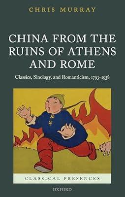 China from the Ruins of Athens and Rome: Classics, Sinology, and Romanticism, 1793-1938 (Classical Presences) by Murray, Chris | Hardcover | Literary Criticism