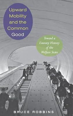 Upward Mobility and the Common Good – Toward a Literary History of the Welfare State by Robbins, Bruce | Hardcover | Literature: History & Criticism