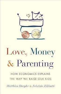 Love, Money, and Parenting: How Economics Explains the Way We Raise Our Kids by Zilibotti, Fabrizio; Doepke, Matthias | Hardcover | Social Science