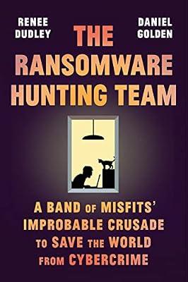 RANSOMWARE HUNTING TEAM: A Band of Misfits' Improbable Crusade to Save the World from Cybercrime by Dudley, Renee; Golden, Daniel | Hardcover | True Crime