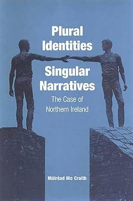 Plural Identities - Singular Narratives: The Case of Northern Ireland by Craith, Máiréad Nic | Library | Politics & Government
