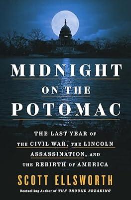Midnight on the Potomac: The Last Year of the Civil War, the Lincoln Assassination, and the Rebirth of America by Ellsworth, Scott | Hardcover | History