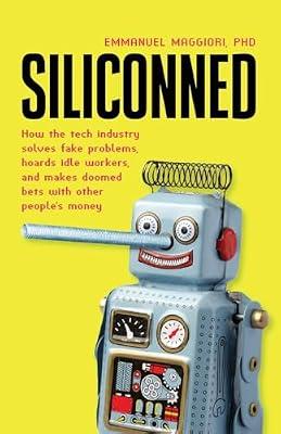 Siliconned: How the tech industry solves fake problems, hoards idle workers, and makes doomed bets with other people's money by Maggiori, Emmanuel | Paperback | Business & Economics