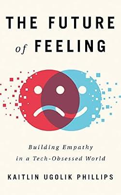 The Future of Feeling: Building Empathy in a Tech-Obsessed World by Ugolik Phillips, Kaitlin | Audiocd | Biography: Science