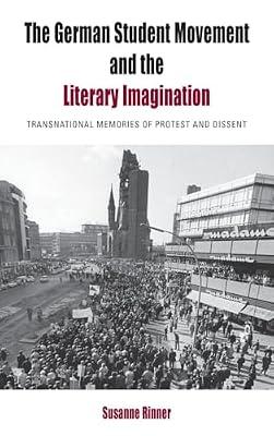 The German Student Movement and the Literary Imagination: Transnational Memories of Protest and Dissent: 9 (Protest, Culture and Society) by Rinner, Susanne | Library | Literary Studies: From C 1900 -