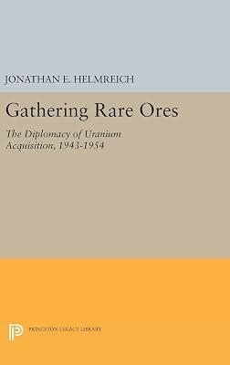 Gathering Rare Ores: The Diplomacy of Uranium Acquisition, 1943-1954: 472 (Princeton Legacy Library, 472) by Helmreich, Jonathan E. | Hardcover | Science 2