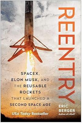 Reentry: Spacex, Elon Musk, and the Reusable Rockets That Launched a Second Space Age by Berger, Eric | Hardcover | Science