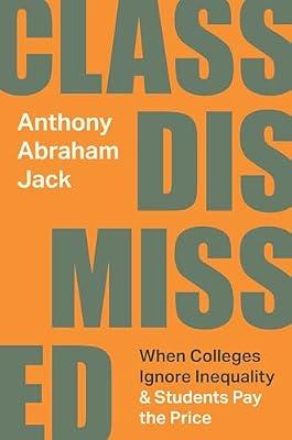 Class Dismissed: When Colleges Ignore Inequality and Students Pay the Price by Jack, Anthony Abraham | Hardcover | Education