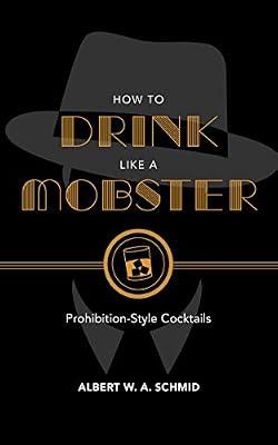 How to Drink Like a Mobster: Prohibition-Style Cocktails by Schmid, Albert W. A. | Hardcover | Alcoholic Beverages