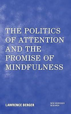 The Politics of Attention and the Promise of Mindfulness (New Heidegger Research) by Berger, Lawrence | Hardcover | Phenomenology & Existentialism