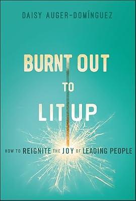 Burnt Out to Lit Up: How to Reignite the Joy of Leading People by Auger-dominguez, Daisy | Hardcover | Business & Economics