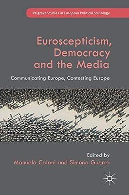 Euroscepticism, Democracy and the Media: Communicating Europe, Contesting Europe (Palgrave Studies in European Political Sociology) | Hardcover | Sociology