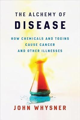 The Alchemy of Disease: How Chemicals and Toxins Cause Cancer and Other Illnesses by Whysner, John | Hardcover | Medical