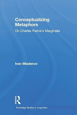 Conceptualizing Metaphors: On Charles Peirce’s Marginalia: On Charles Peirce’s Marginalia (Routledge Studies in Linguistics) by Mladenov, Ivan | Paperback | Language Arts & Disciplines 2