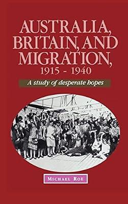 Australia, Britain and Migration, 1915–1940: A Study of Desperate Hopes (Studies in Australian History) by Roe, Michael | Hardcover | History