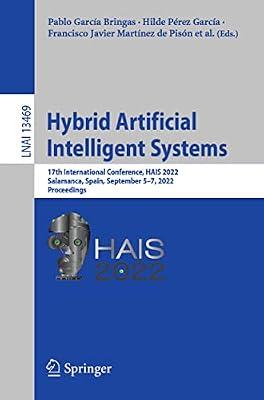 Hybrid Artificial Intelligent Systems: 17th International Conference, HAIS 2022, Salamanca, Spain, September 5–7, 2022, Proceedings: 13469 (Lecture Notes in Artificial Intelligence) | Paperback | Artificial Intelligence