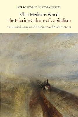 The Pristine Culture of Capitalism: A Historical Essay on Old Regimes and Modern States (Verso World History) by Wood, Ellen Meiksins | Paperback | Modern History To 20Th Century: C 1700 To C 1900