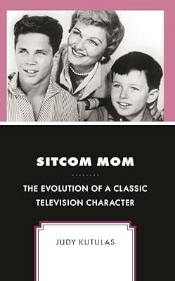 Sitcom Mom: The Evolution of a Classic Television Character by Kutulas, Judy | Hardcover | Media Studies