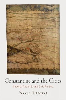 Constantine and the Cities: Imperial Authority and Civic Politics (Empire and After) by Lenski, Noel | Hardcover | History
