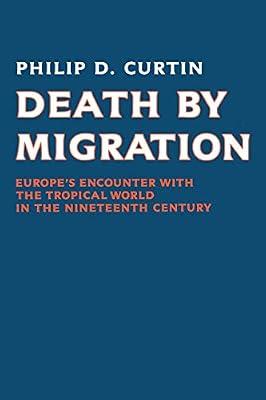 Death by Migration: Europe's Encounter with the Tropical World in the Nineteenth Century by Curtin, Philip D. | Paperback | History
