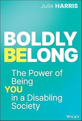 Boldly Belong: The Power of Being You in a Disabling Society by Harris, Julie | Hardcover | Business & Economics