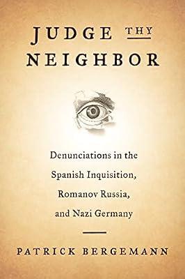 Judge Thy Neighbor: Denunciations in the Spanish Inquisition, Romanov Russia, and Nazi Germany by Bergemann, Patrick | Hardcover | Social & Cultural History