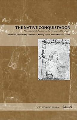 The Native Conquistador: Alva Ixtlilxochitl's Account of the Conquest of New Spain: 10 (Latin American Originals, 10) | Paperback | History