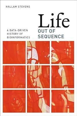 Life Out of Sequence: A Data-Driven History of Bioinformatics by Stevens, Hallam | Paperback | Medical Bioinformatics