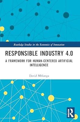 Responsible Industry 4.0: A Framework for Human-centered Artificial Intelligence (Routledge Studies in the Economics of Innovation) by Mhlanga, David | Paperback | Business & Economics