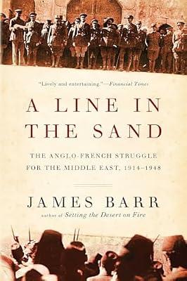 A Line in the Sand: The Anglo-French Struggle for the Middle East, 1914-1948 by Barr, James | Paperback | History