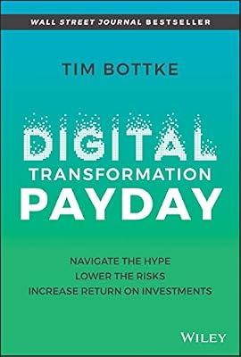 DIGITAL TRANSFORMATION PAYDAY: NAVIGATE THE HYPE, LOWER THE RISKS, INCREASE RETURN ON INVESTMENTS by Bottke, Tim | Hardcover | Mathematics