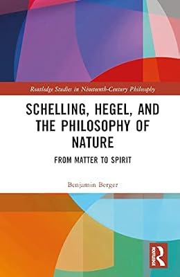 Schelling, Hegel, and the Philosophy of Nature: From Matter to Spirit (Routledge Studies in Nineteenth-Century Philosophy) by Berger, Benjamin | Hardcover | Philosophy: Metaphysics And Ontology