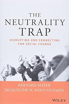 The Neutrality Trap: Disrupting and Connecting for Social Change by Mayer, Bernard S. | Hardcover | Business & Economics