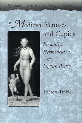 Medieval Venuses and Cupids: Sexuality, Hermeneutics, and English Poetry (FIGURAE READING MEDIEVAL CULTURE) by Tinkle, Theresa | Hardcover | Literary Criticism