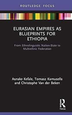 Eurasian Empires As Blueprints for Ethiopia: From Ethnolinguistic Nation-state to Multiethnic Federation (Routledge Studies in Modern History) by Kamusella, Tomasz; Kefale, Asnake; Van Der Beken, Christophe | Hardcover | History