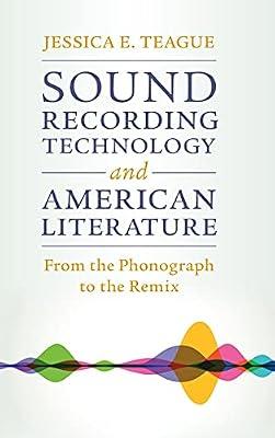 Sound Recording Technology and American Literature: From the Phonograph to the Remix: 187 (Cambridge Studies in American Literature and Culture, Series Number 187) by Teague, Jessica E. | Hardcover | Literary Criticism
